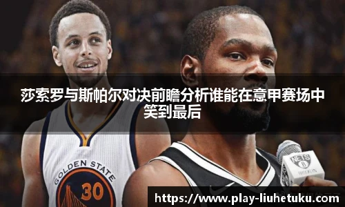 莎索罗与斯帕尔对决前瞻分析谁能在意甲赛场中笑到最后