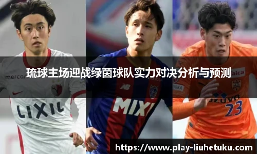 琉球主场迎战绿茵球队实力对决分析与预测